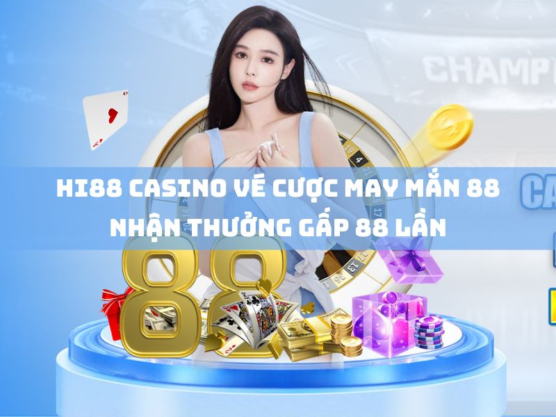 hi88 casino vé cược may mắn 88 nhận thưởng gấp 88 lần