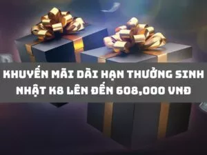 khuyến mãi dài hạn thưởng sinh nhật k8 lên đến 608k 1 khuyến mãi dài hạn thưởng sinh nhật k8 lên đến 608,000 vnđ