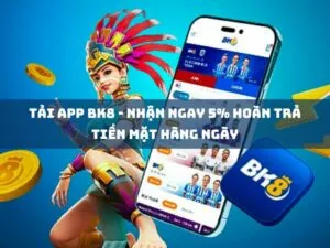 tải app bk8 - nhận ngay 5% hoàn trả tiền mặt hàng ngày