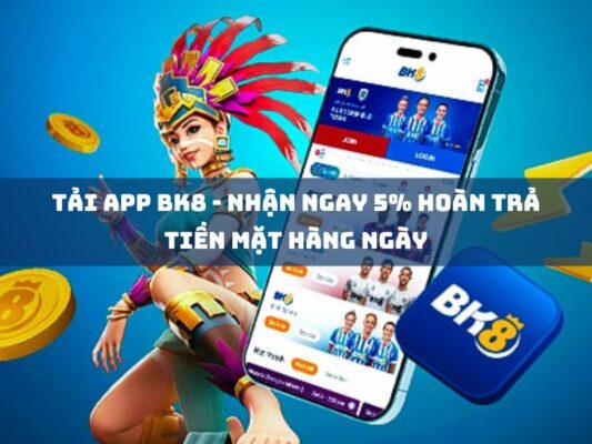 tai app bk8 nhan ngay 5 hoan tra tien mat hang ngay