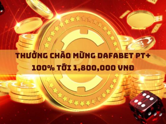 thuong chao mung dafabet pt 100 toi 1800000 vnd