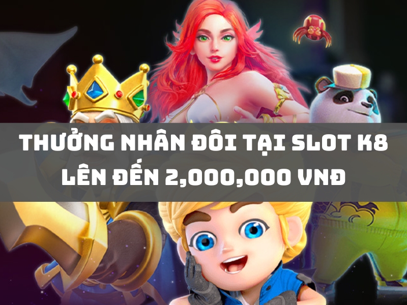 thưởng nhân đôi tại slot k8 lên đến 2,000,000 vnđ