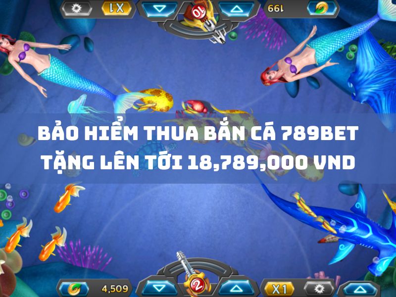 bảo hiểm thua bắn cá 789bet tặng lên tới 18,789,000 vnd