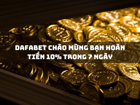 dafabet chao mung ban hoan tien 10 trong 7 ngay