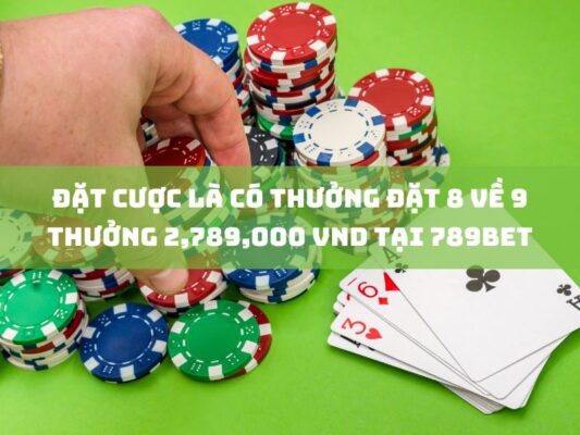 dat cuoc la co thuong dat 8 ve 9 thuong 2789000 vnd tai 789bet