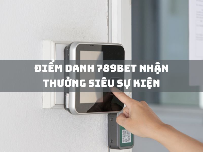 điểm danh 789bet nhận thưởng siêu sự kiện