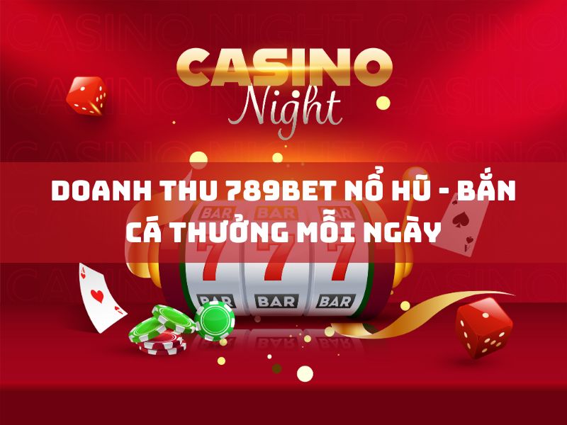 doanh thu 789bet nổ hũ - bắn cá thưởng mỗi ngày