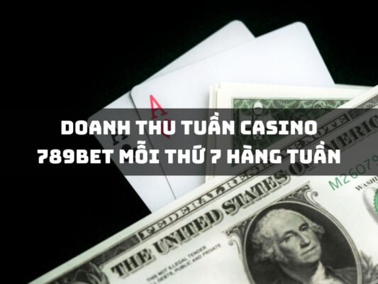 doanh thu tuan casino 789bet moi thu 7 hang tuan