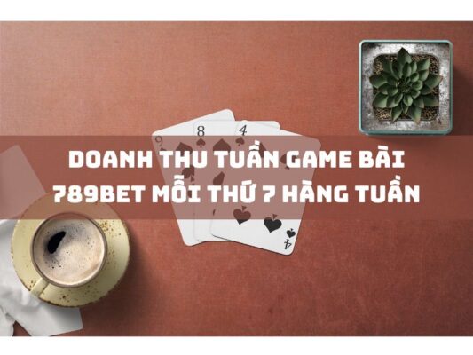 doanh thu tuan game bai 789bet moi thu 7 hang tuan