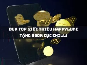 đua top giới thiệu happyluke tặng 690k cực chill!