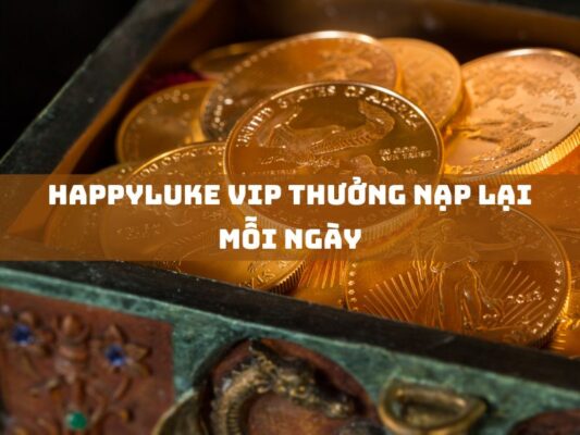 happyluke vip thuong nap lai moi ngay