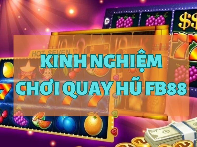 kinh nghiệm chơi quay hũ fb88