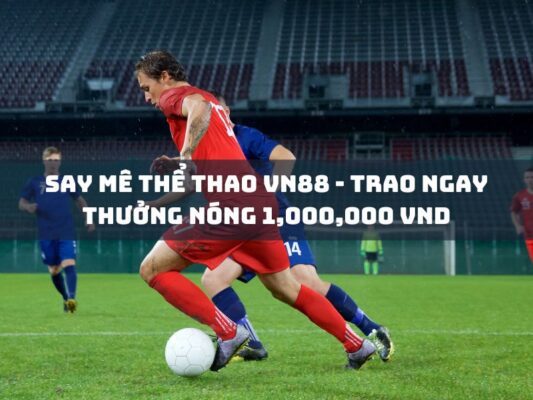 say me the thao vn88 trao ngay thuong nong 1000000 vnd