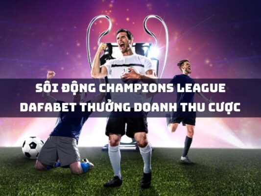 soi dong champions league dafabet thuong doanh thu cuoc 550 000 vnd tuan