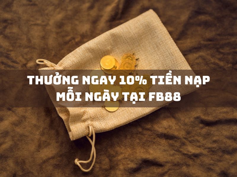 thưởng ngay 10% tiền nạp mỗi ngay tại fb88