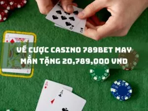 vé cược casino 789bet may mắn tặng 20,789,000 vnd