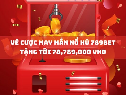 ve cuoc may man no hu 789bet tang toi 78789000 vnd