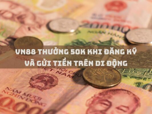 vn88 thuong 50k khi dang ky va gui tien tren di dong