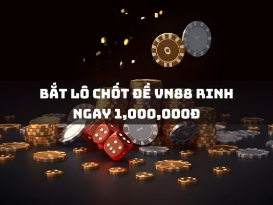 bat lo chot de vn88 rinh ngay 1000000d