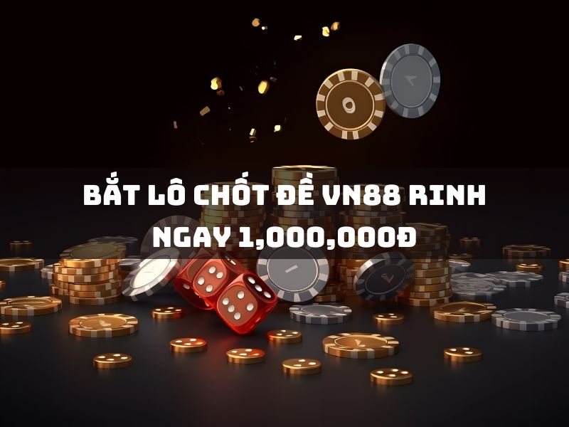 bắt lô chốt đề vn88 rinh ngay 1,000,000đ