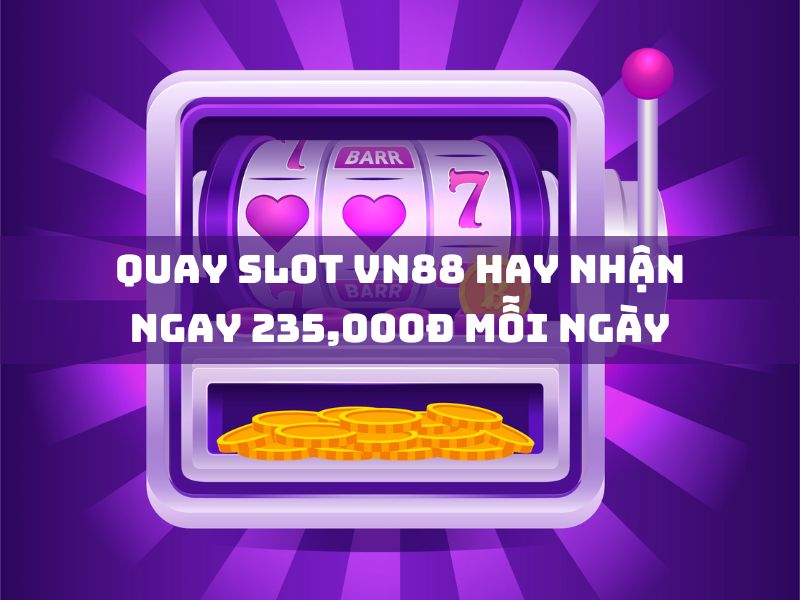 quay slot vn88 hay nhận ngay 235,000đ mỗi ngày