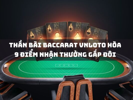 than bai baccarat vnloto hoa 9 diem nhan thuong gap doi