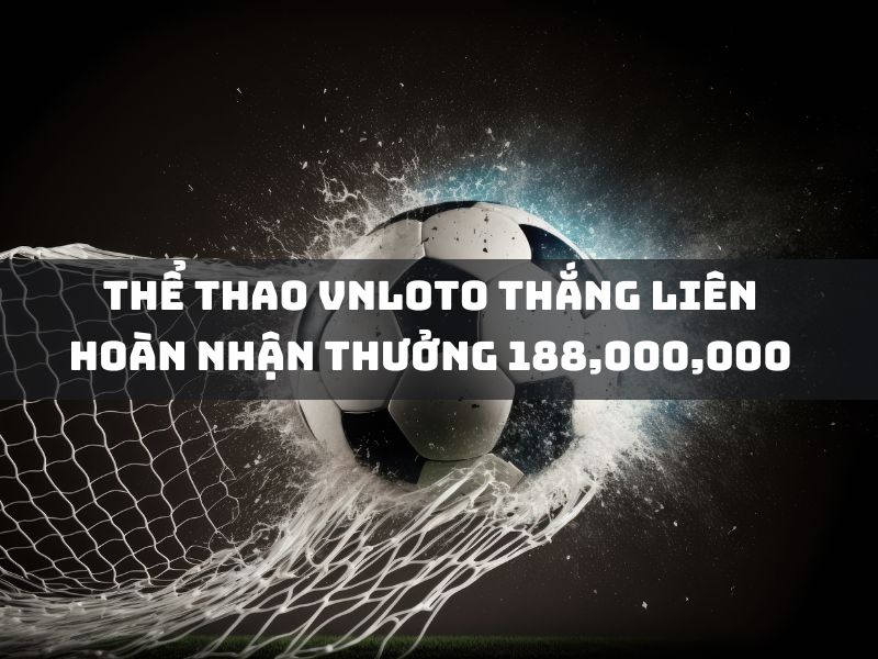 thể thao vnloto thắng liên hoàn nhận thưởng 188,000,000