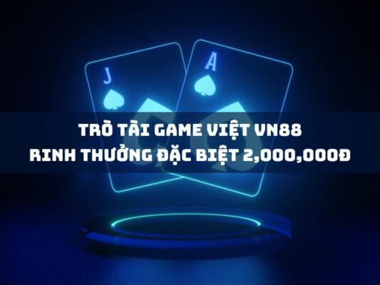 tro tai game viet vn88 rinh thuong dac biet 2000000d